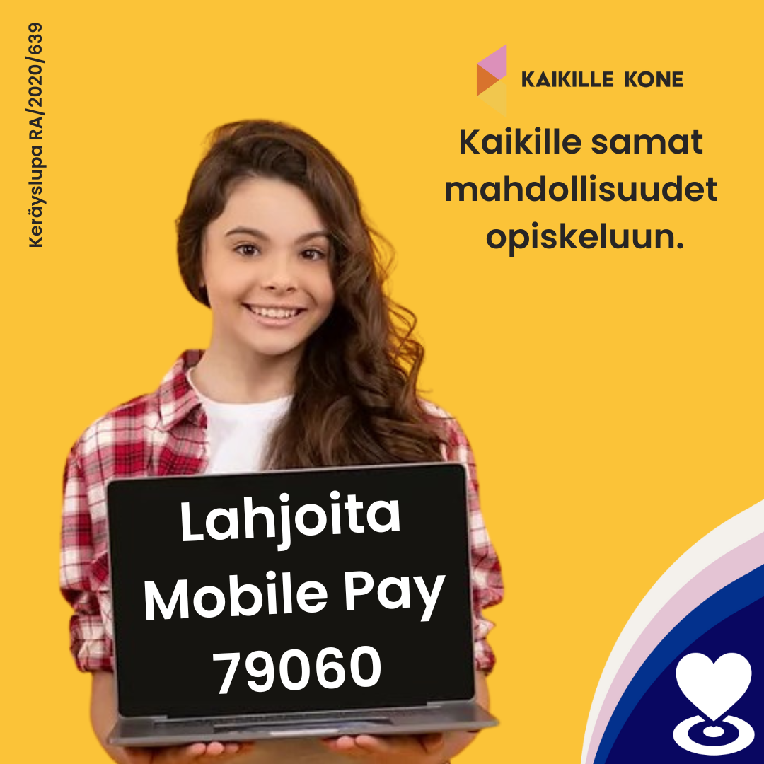KAIKILLE KONE
Lahjoituksella mahdollistat kaikille samat mahdollisuudet opiskeluun.
www.kaikillekone.fi